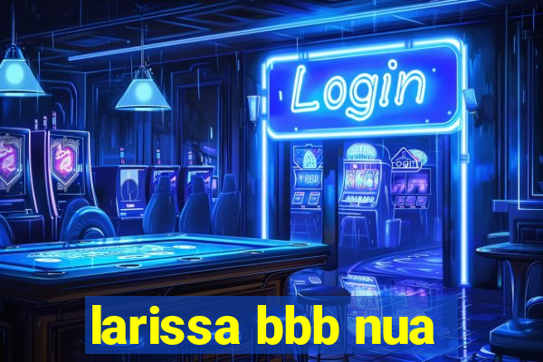 larissa bbb nua